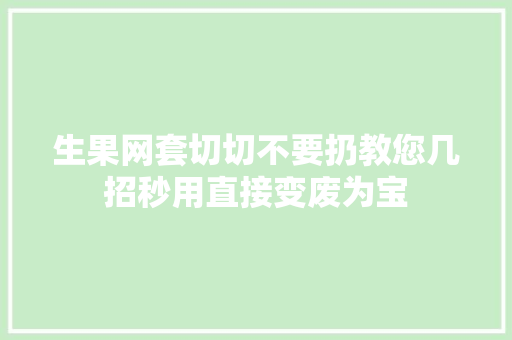 生果网套切切不要扔教您几招秒用直接变废为宝