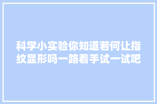 科学小实验你知道若何让指纹显形吗一路着手试一试吧