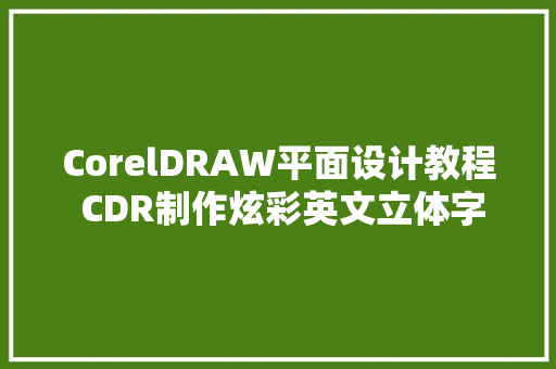 CorelDRAW平面设计教程 CDR制作炫彩英文立体字效果教程