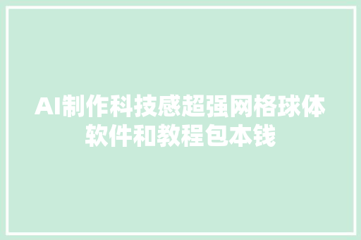 AI制作科技感超强网格球体软件和教程包本钱