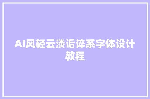 AI风轻云淡诟谇系字体设计教程