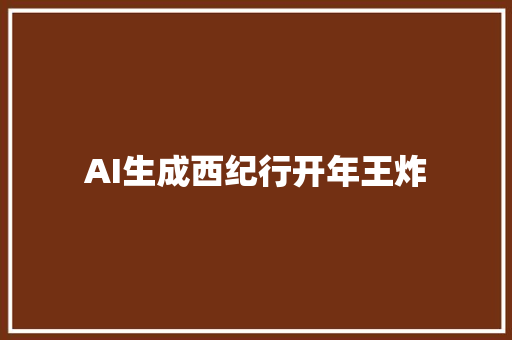 AI生成西纪行开年王炸