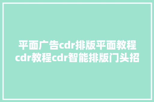 平面广告cdr排版平面教程cdr教程cdr智能排版门头招牌