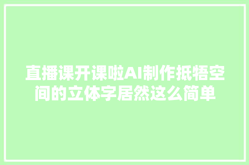 直播课开课啦AI制作抵牾空间的立体字居然这么简单