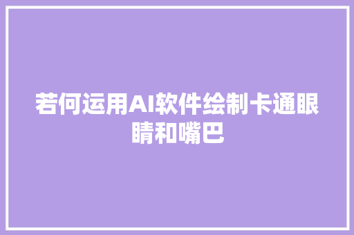 若何运用AI软件绘制卡通眼睛和嘴巴