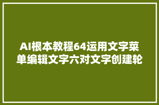 AI根本教程64运用文字菜单编辑文字六对文字创建轮廓