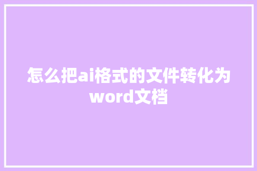 怎么把ai格式的文件转化为word文档