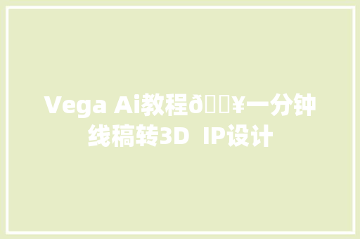 Vega Ai教程🔥一分钟线稿转3D  IP设计