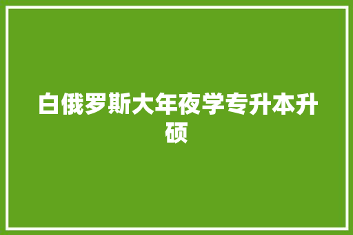 白俄罗斯大年夜学专升本升硕