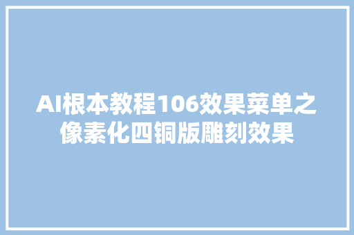 AI根本教程106效果菜单之像素化四铜版雕刻效果