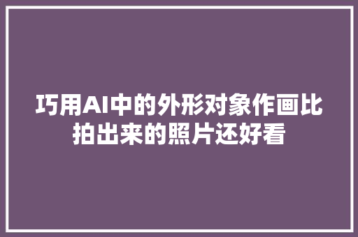 巧用AI中的外形对象作画比拍出来的照片还好看