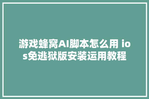 游戏蜂窝AI脚本怎么用 ios免逃狱版安装运用教程