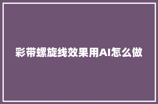 彩带螺旋线效果用AI怎么做