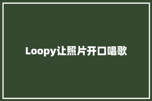 Loopy让照片开口唱歌