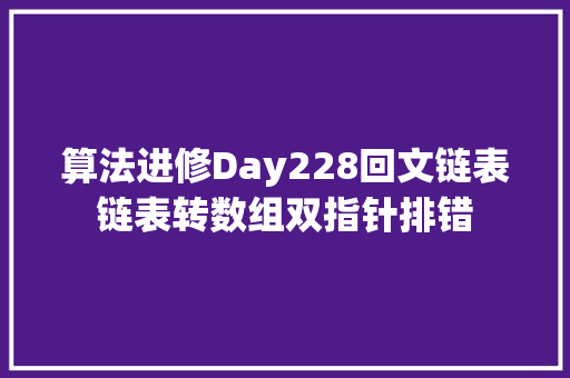 算法进修Day228回文链表链表转数组双指针排错