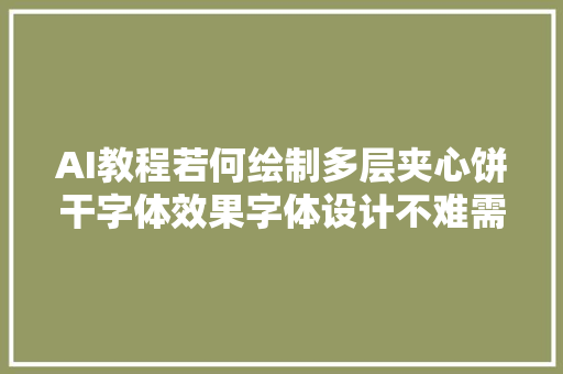 AI教程若何绘制多层夹心饼干字体效果字体设计不难需要耐心