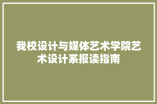 我校设计与媒体艺术学院艺术设计系报读指南