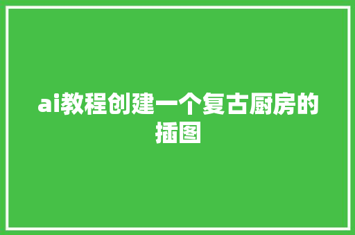 ai教程创建一个复古厨房的插图