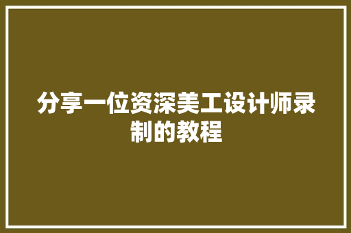 分享一位资深美工设计师录制的教程