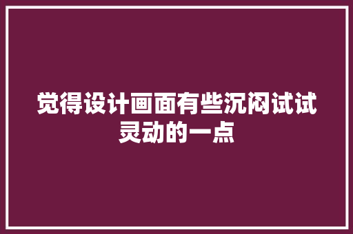 觉得设计画面有些沉闷试试灵动的一点