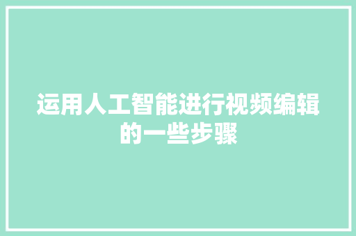 运用人工智能进行视频编辑的一些步骤