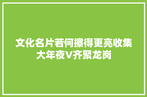 文化名片若何擦得更亮收集大年夜V齐聚龙岗