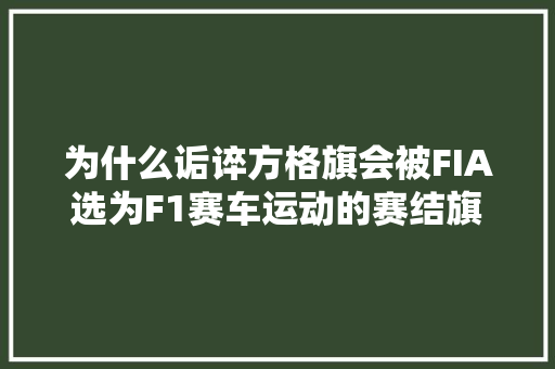 为什么诟谇方格旗会被FIA选为F1赛车运动的赛结旗