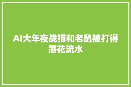 AI大年夜战猫和老鼠被打得落花流水