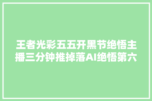 王者光彩五五开黑节绝悟主播三分钟推掉落AI绝悟第六关套路