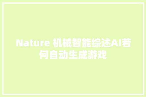 Nature 机械智能综述AI若何自动生成游戏