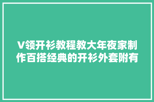 V领开衫教程教大年夜家制作百搭经典的开衫外套附有书本图纸