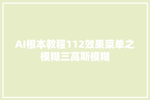 AI根本教程112效果菜单之模糊三高斯模糊