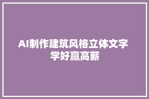 AI制作建筑风格立体文字 学好赢高薪