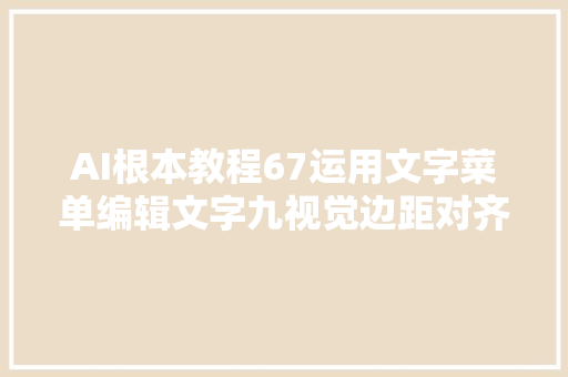 AI根本教程67运用文字菜单编辑文字九视觉边距对齐办法