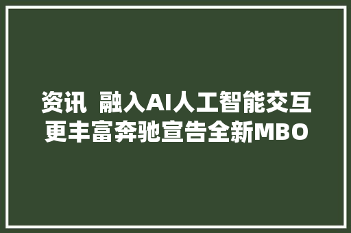 资讯  融入AI人工智能交互更丰富奔驰宣告全新MBOS系统