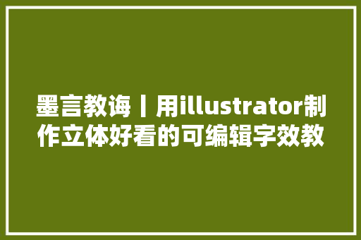 墨言教诲丨用illustrator制作立体好看的可编辑字效教程