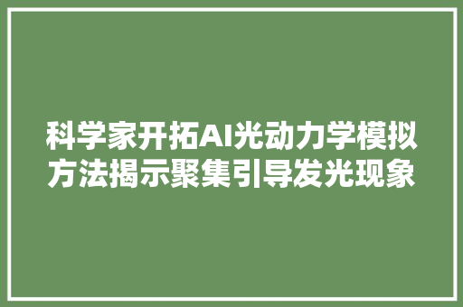 科学家开拓AI光动力学模拟方法揭示聚集引导发光现象机制