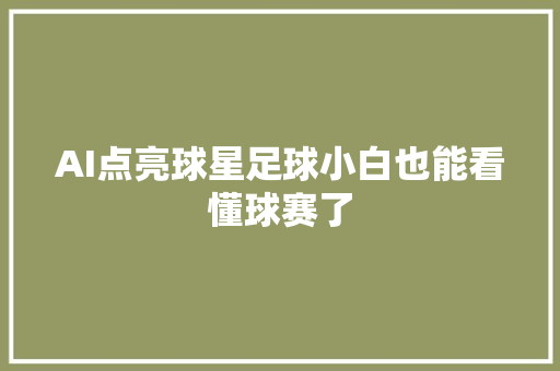 AI点亮球星足球小白也能看懂球赛了