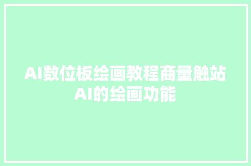 AI数位板绘画教程商量触站AI的绘画功能