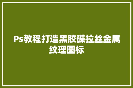 Ps教程打造黑胶碟拉丝金属纹理图标