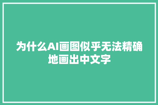 为什么AI画图似乎无法精确地画出中文字