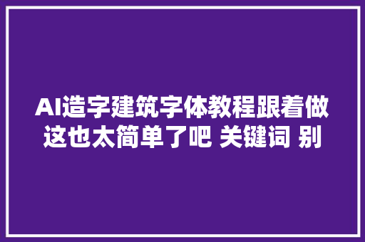 AI造字建筑字体教程跟着做这也太简单了吧 关键词 别墅树