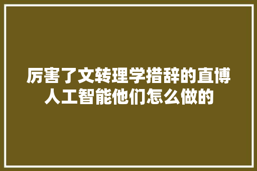 厉害了文转理学措辞的直博人工智能他们怎么做的