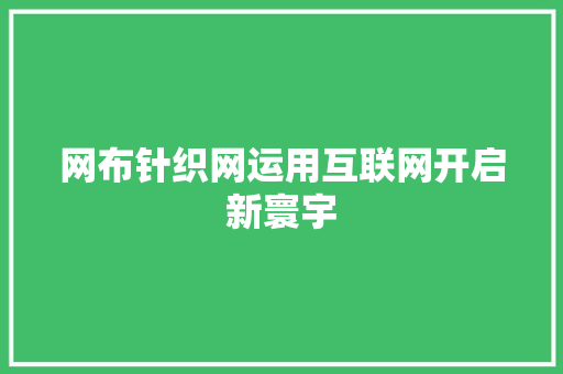 网布针织网运用互联网开启新寰宇