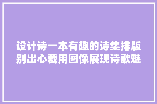 设计诗一本有趣的诗集排版别出心裁用图像展现诗歌魅力