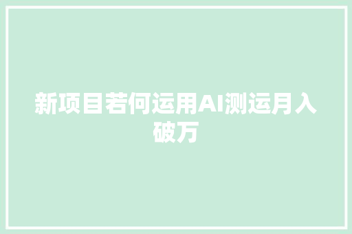 新项目若何运用AI测运月入破万