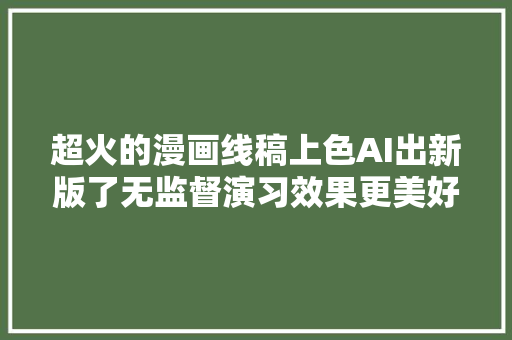 超火的漫画线稿上色AI出新版了无监督演习效果更美好｜Demo