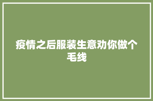 疫情之后服装生意劝你做个毛线