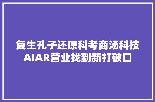 复生孔子还原科考商汤科技AIAR营业找到新打破口