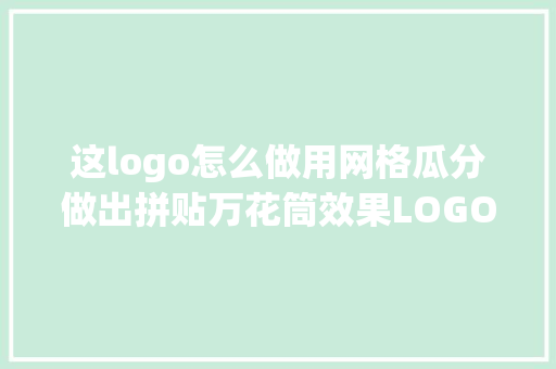 这logo怎么做用网格瓜分做出拼贴万花筒效果LOGO